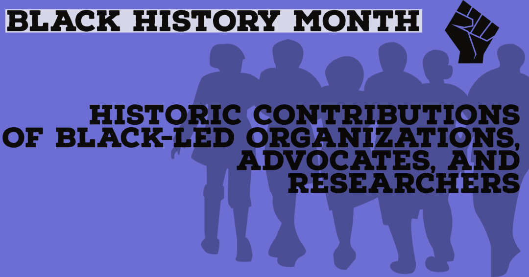 Historic Contributions of Black-Led Organizations, Advocates, and Researchers