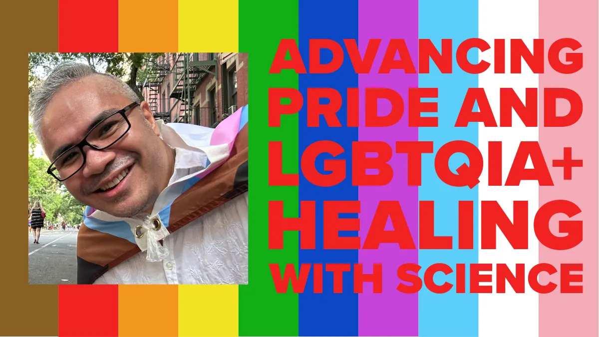 A man wearing glasses with a pride flag tied around his shoulders and the text "advancing Pride and LGBTQIA+ healing with science" over a rainbow background